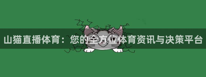 河豚tv直播：山猫直播体育：您的全方位体育资讯与决策平台